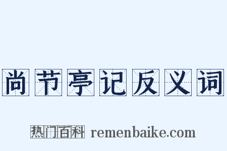 尚节亭记反义词是什么意思的图片